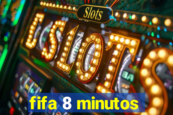 fifa 8 minutos